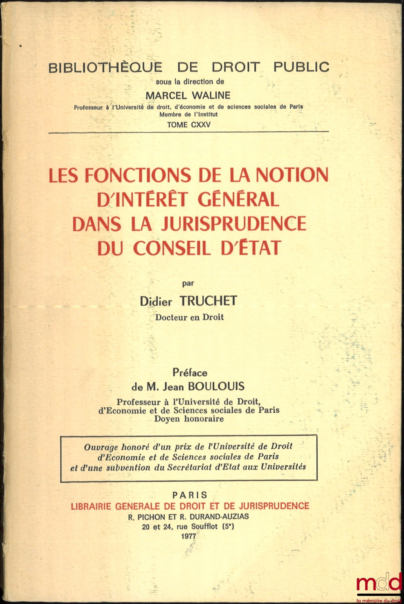 TRUCHET (Didier) – LES FONCTIONS DE LA NOTION D’INTÉRÊT GÉNÉRAL DANS LA JURISPRUDENCE DU CONSEIL D’ÉTAT, Préface de Jean Boulouis, Bibl. de droit public, t. CXXV