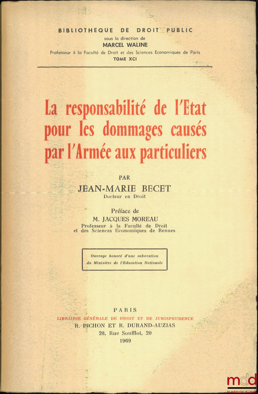 BECET (Jean-Marie) – LA RESPONSABILITÉ DE L’ÉTAT POUR LES DOMMAGES CAUSÉS PAR L’ARMÉE AUX PARTICULIERS, Préface de Jacques Moreau, Bibl. de droit public, t. XCI