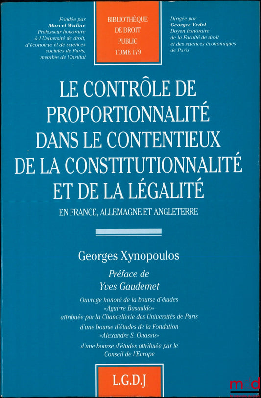 XYNOPOULOS (Georges) – LE CONTRÔLE DE PROPORTIONNALITÉ DANS LE CONTENTIEUX DE LA CONSTITUTIONNALITÉ ET DE LA LÉGALITÉ, En France, Allemagne, Préface de Yves Gaudemet, Bibl. de droit public, t. 179