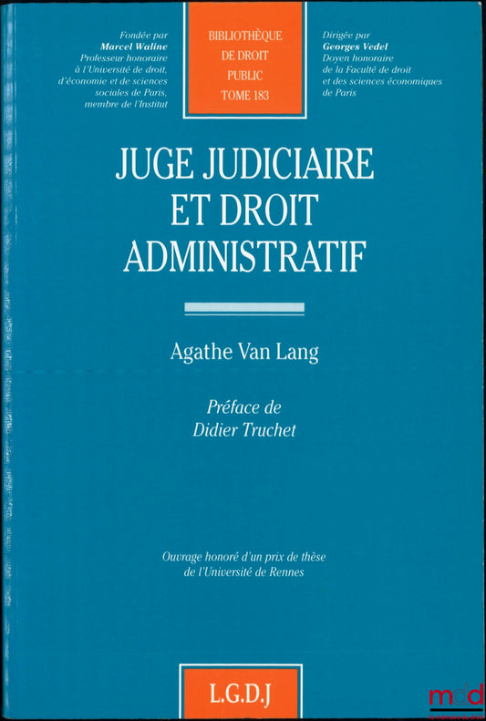 VAN LANG (Agathe) – JUGE JUDICIAIRE ET DROIT ADMINISTRATIF, Préface de Didier Truchet, Bibl. de droit public, t. 183