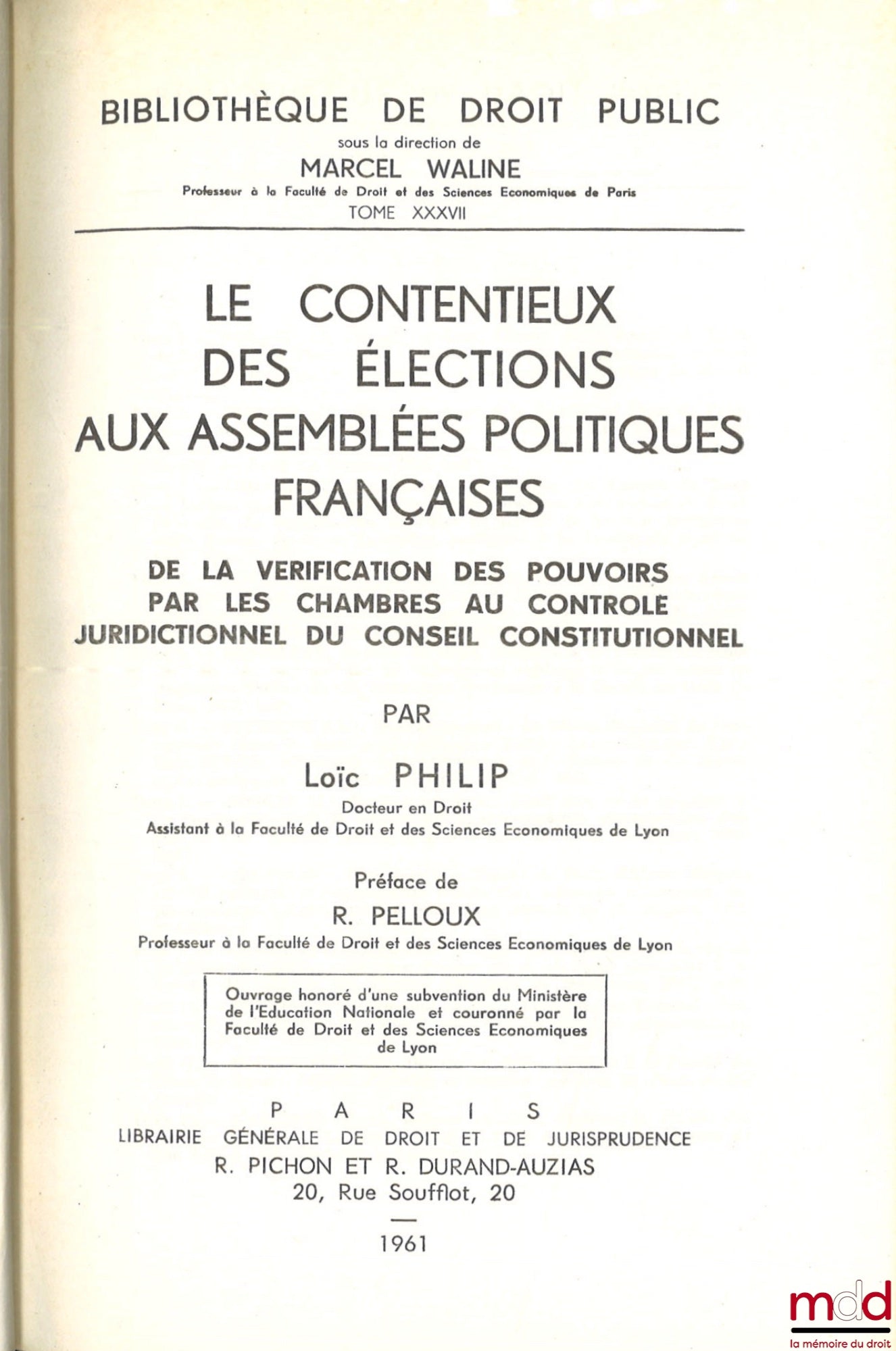 PHILIP (Loïc) – LE CONTENTIEUX DES ÉLECTIONS AUX ASSEMBLÉES POLITIQUES FRANÇAISES, De la vérification des pouvoirs par les chambres au contrôle juridictionnel du conseil constitutionnel, Préface de Robert Pelloux, Bibl. de droit public, t. XXXVII