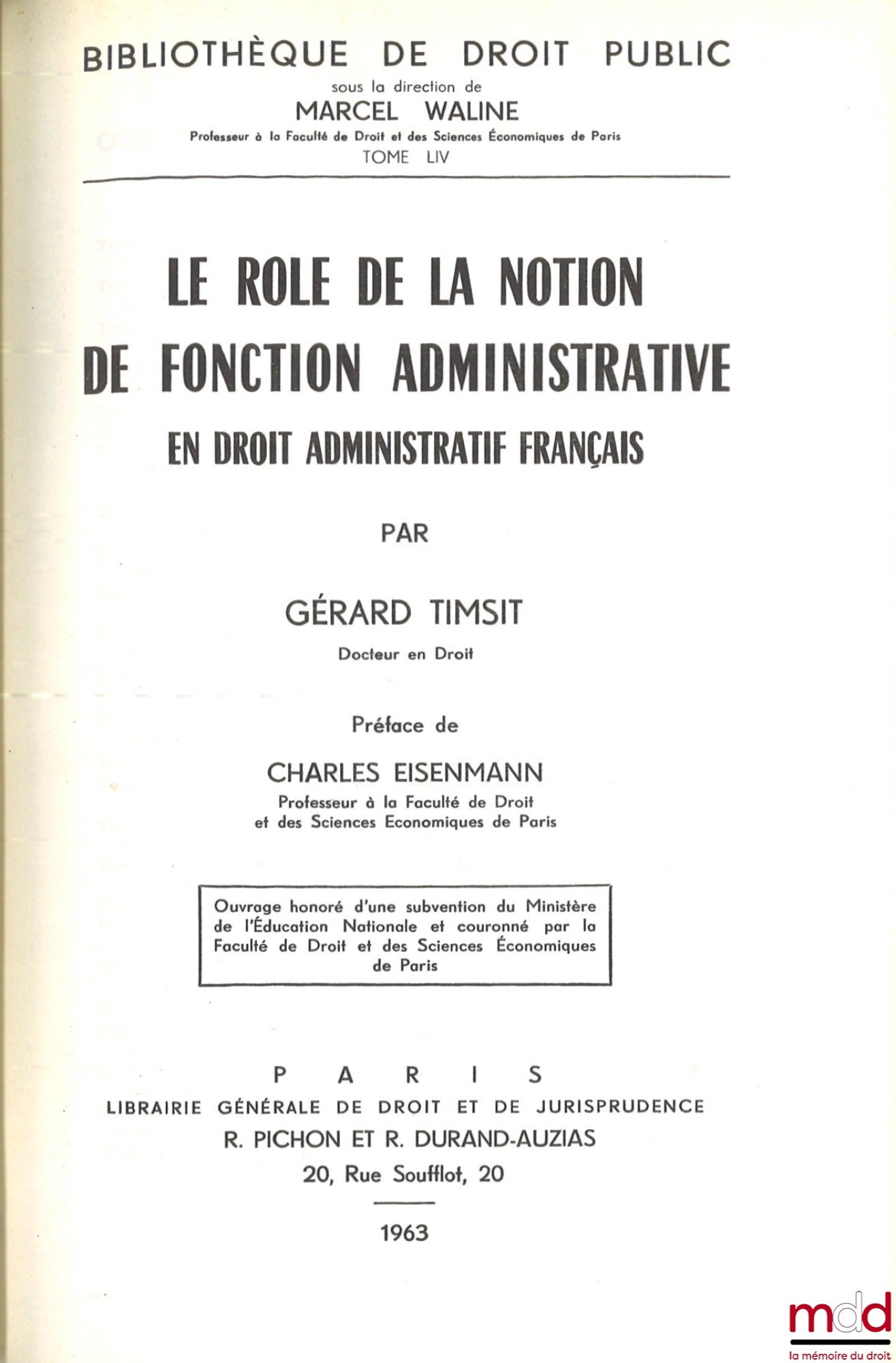 TIMSIT (Gérard) – LE RÔLE DE LA NOTION DE FONCTION ADMINISTRATIVE EN DROIT ADMINISTRATIF FRANÇAIS, Préface de Charles Eisenmann, Bibl. de droit public, t. LIV