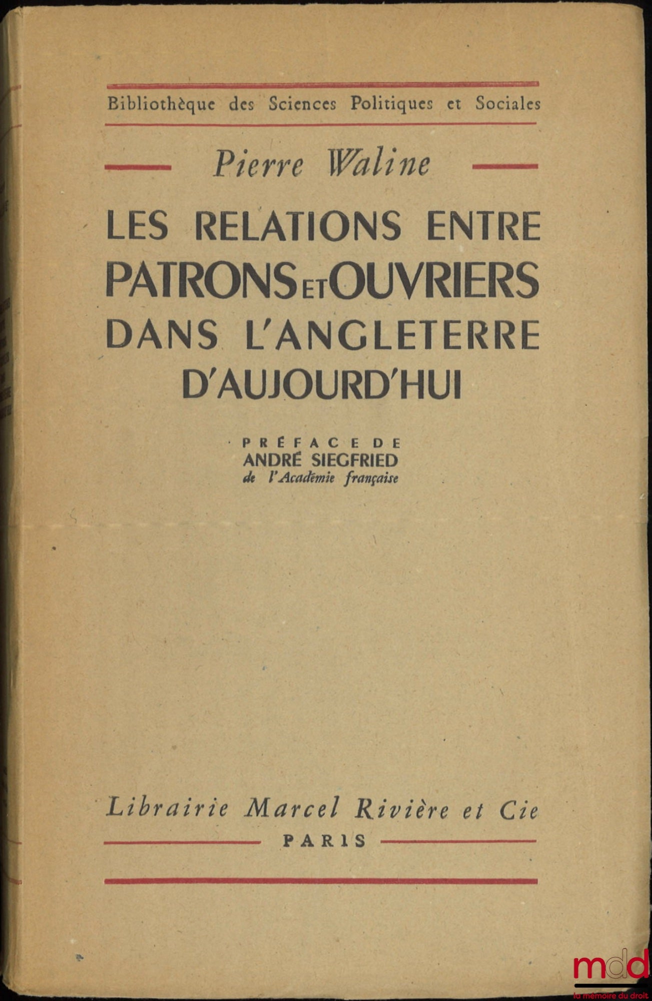 WALINE (Pierre) – LES RELATIONS ENTRE PATRONS ET OUVRIERS DANS L’ANGLETERRE D’AUJOURD’HUI, Préface de André Siegfried, Bibl. des Sciences politiques et sociales