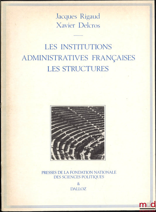 RIGAUD (Jacques) et DELCROS (Xavier) – LES INSTITUTIONS ADMINISTRATIVES FRANÇAISES - LES STRUCTURES