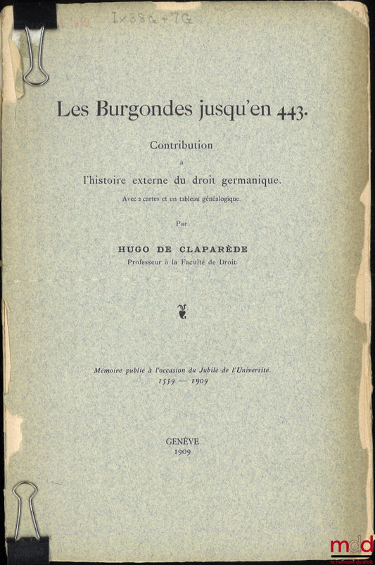 CLAPARÈDE (Hugo de) – LES BURGONDES JUSQU’EN 443, Contribution à l’histoire externe du droit germanique, Avec 2 cartes et un tableau généalogique, Mémoire publié à l’occasion du Jubilé de l’Université