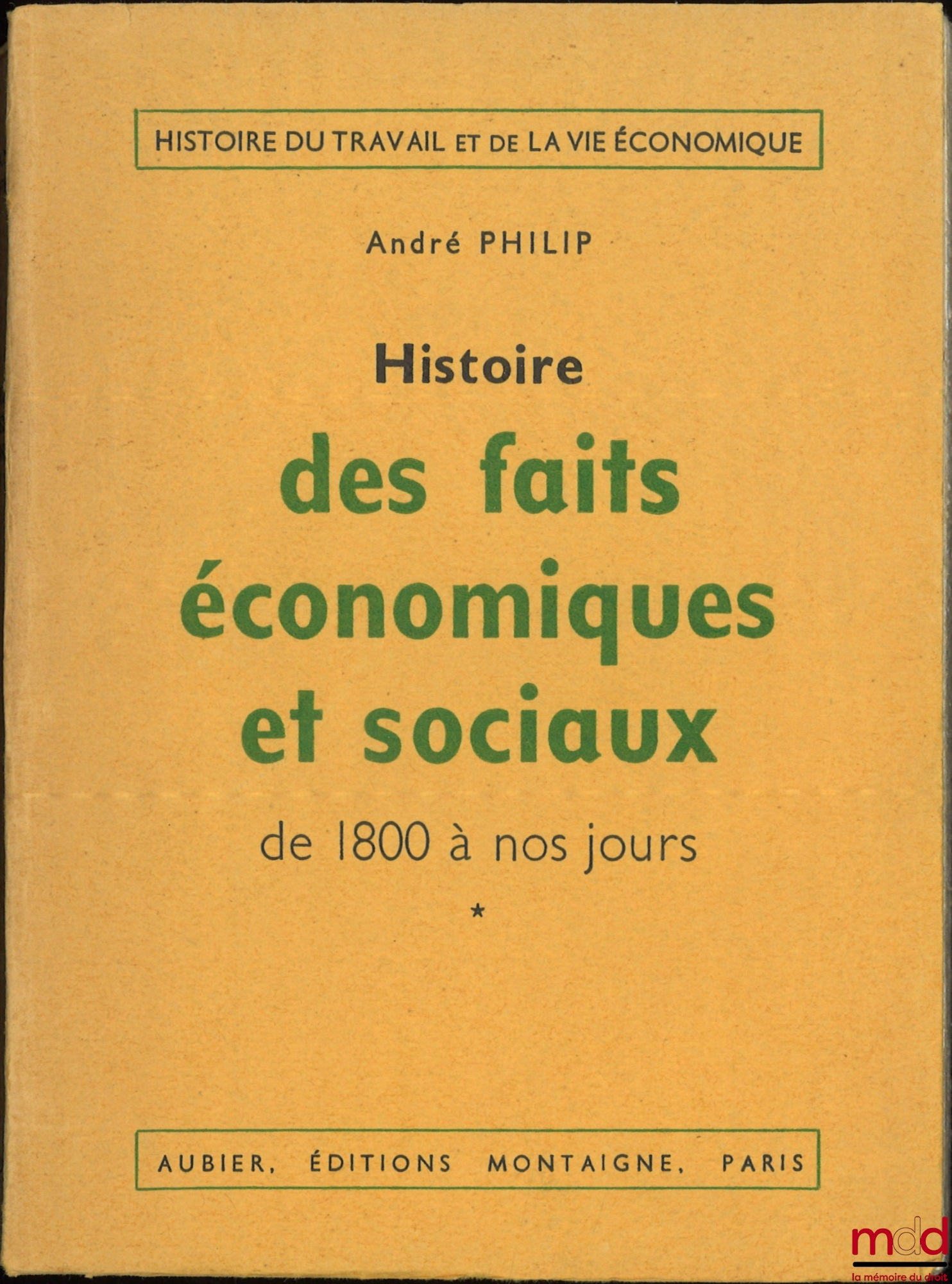 PHILIP (André) – HISTOIRE DES FAITS ÉCONOMIQUES ET SOCIAUX DE 1800 À NOS JOURS, nouvelle éd. revue et mise à jour par Loïc Philip, coll. Histoire du travail et de la vie économique : t. I : La Révolution industrielle et l’économie des grandes unités [mq.