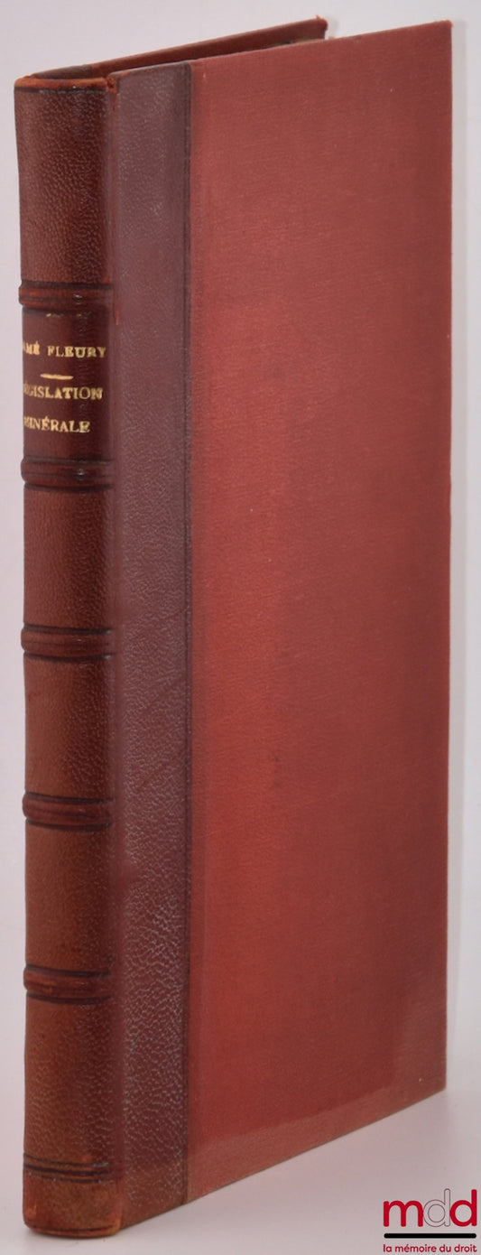 LAMÉ-FLEURY (Ernest) – DE LA LÉGISLATION MINÉRALE SOUS L’ANCIENNE MONARCHIE, Ou recueil méthodique et chronologique des lettres patentes, édits, ordonnances, déclarations, arrêts du Conseil d’État du Roi, du Parlement et de la Cour des monnaies de Paris,