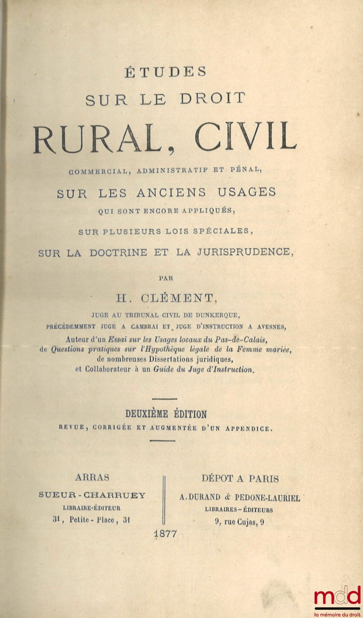 CLÉMENT (Henri) – ÉTUDES SUR LE DROIT RURAL, CIVIL, commercial, administratif et pénal, SUR LES ANCIENS USAGES qui sont encore appliqués, sur plusieurs lois spéciales, sur la doctrine et la jurisprudence, 2e éd. revue, corrigée et augmentée d’un appendice