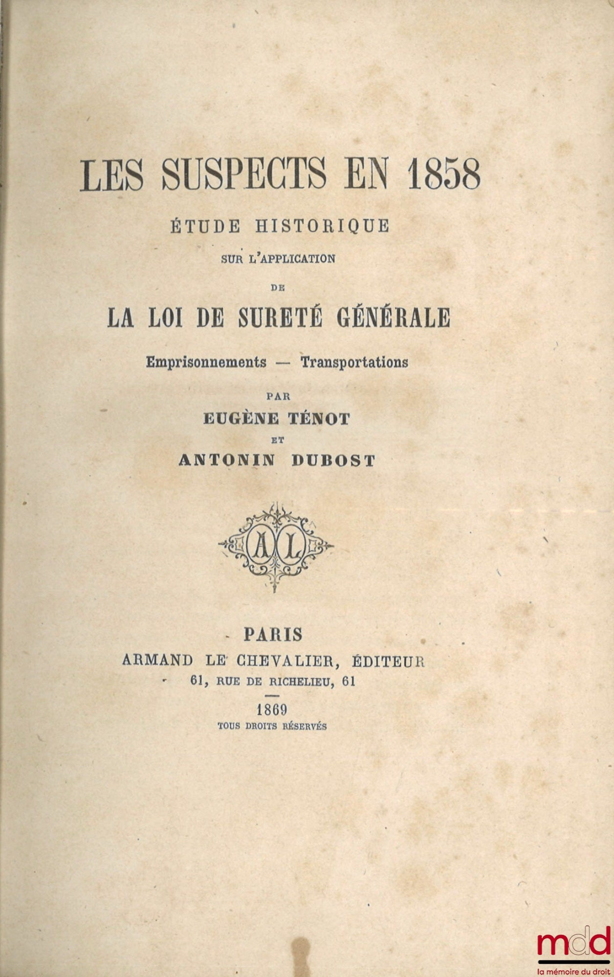 TÉNOT (Eugène), DUBOST (Antonin) – LES SUSPECTS EN 1858, Étude historique sur l’application de la loi de sûreté générale, Emprisonnements - Transportations