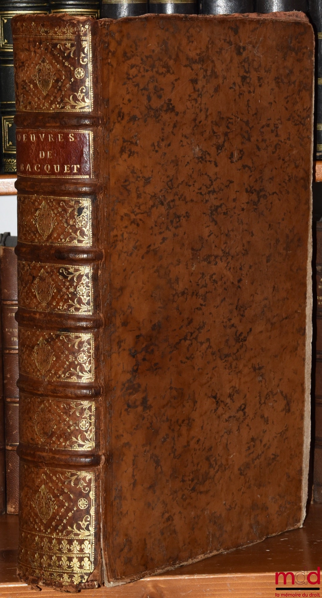 BACQUET (Jean) – LES ŒUVRES DE Me JEAN BACQUET AVOCAT DU ROY EN LA CHAMBRE DU TRESOR ; Augmentées de plusieurs questions, Décisions & Arrêts des Cours Souveraines de France, par Claude de Ferrière : et augmentées considérablement dans cette nouvelle et de