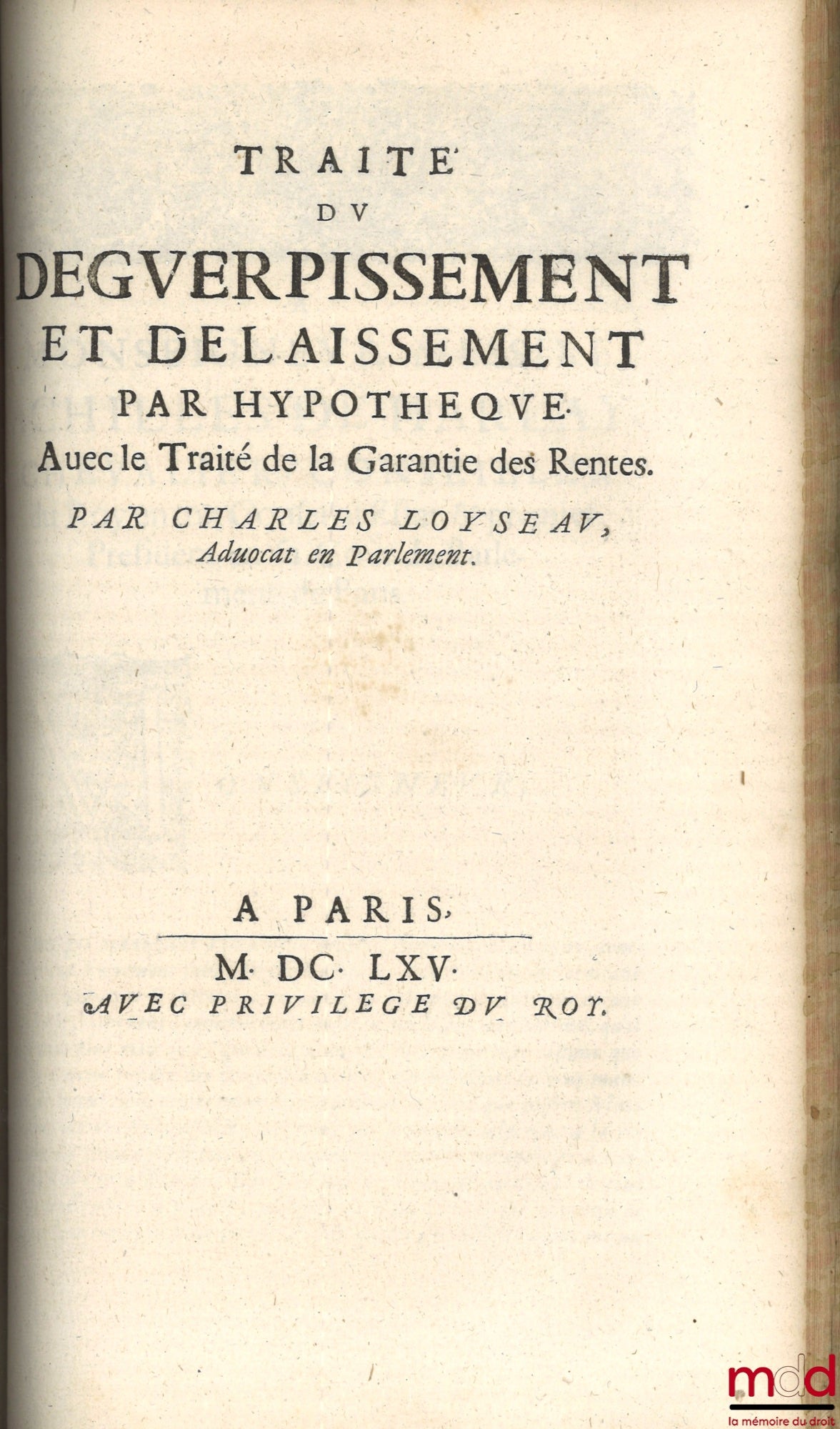 LOYSEAU (Charles) – LES ŒUVRES DE MAISTRE CHARLES LOYSEAU Advocat en Parlement CONTENANS LES CINQ LIVRES DU DROICT DES OFFICES, LES TRAITEZ DES SEIGNEURIES, DES ORDRES & SIMPLES DIGNITEZ, DU DÉGUERPISSEMENT & DÉLAISSEMENT PAR HYPOTHÈQUE, DE LA GARANTIE DE