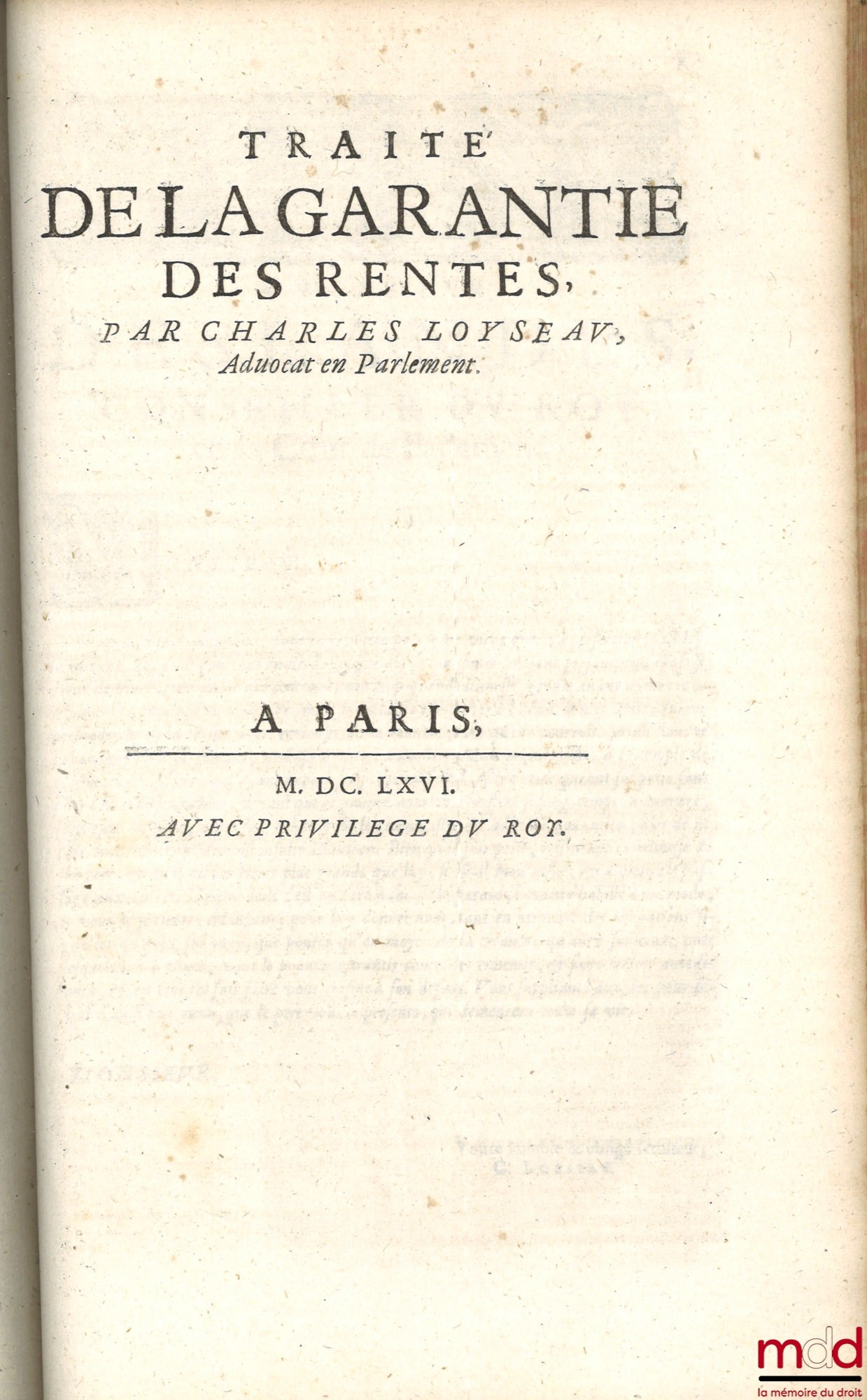 LOYSEAU (Charles) – LES ŒUVRES DE MAISTRE CHARLES LOYSEAU Advocat en Parlement CONTENANS LES CINQ LIVRES DU DROICT DES OFFICES, LES TRAITEZ DES SEIGNEURIES, DES ORDRES & SIMPLES DIGNITEZ, DU DÉGUERPISSEMENT & DÉLAISSEMENT PAR HYPOTHÈQUE, DE LA GARANTIE DE