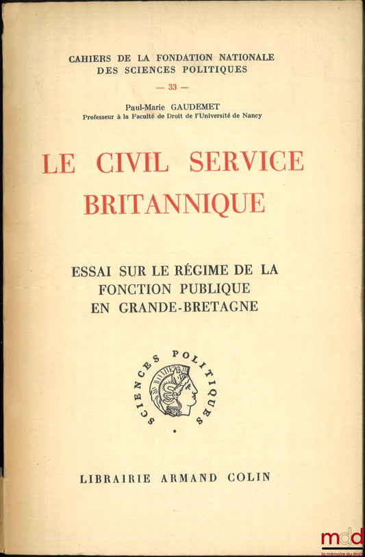 GAUDEMET (Paul-Marie) – LE CIVIL SERVICE BRITANNIQUE, ESSAI SUR LE RÉGIME DE LA FONCTION PUBLIQUE EN GRANDE-BRETAGNE, coll. Cahiers de la Fondation nat. des sc. po., n° 33