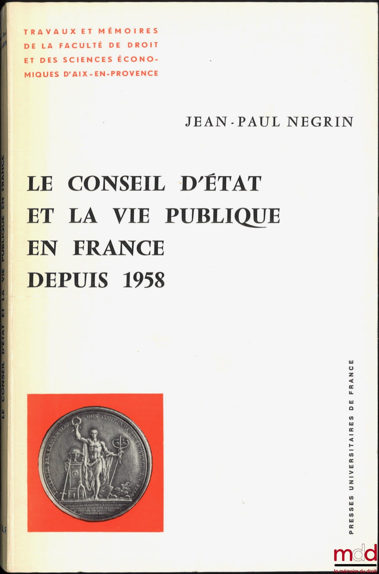 NÉGRIN (Jean-Paul) – LE CONSEIL D’ÉTAT ET LA VIE PUBLIQUE EN FRANCE DEPUIS 1958, Préface Charles Debbasch, Travaux et mémoires de la Faculté de droit et des sc. éco. d’Aix-en-Provence