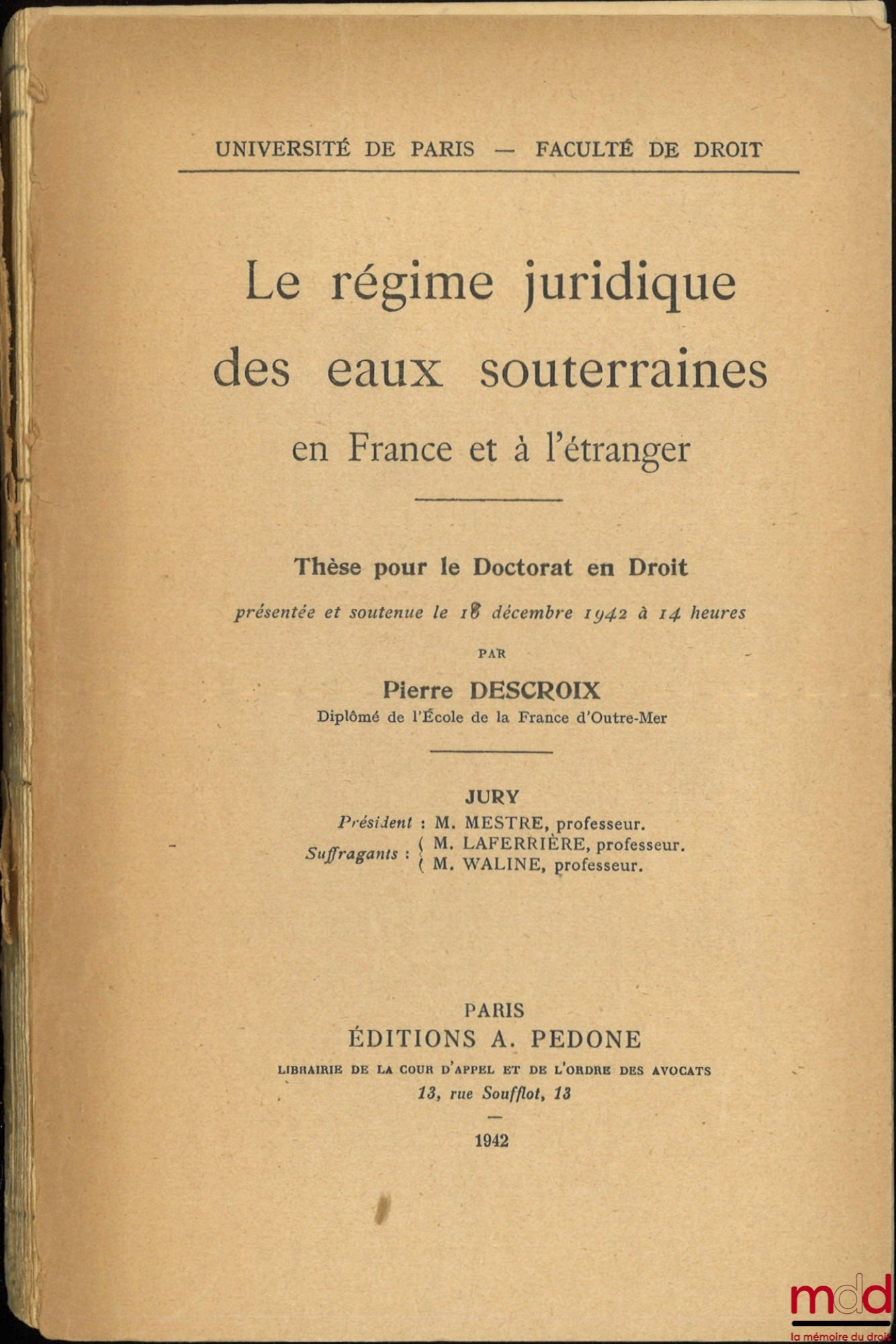 DESCROIX (Pierre) – LE RÉGIME JURIDIQUE DES EAUX SOUTERRAINES EN FRANCE ET À L’ÉTRANGER, Thèse (Jury : MM. Mestre, Laferrière, Waline), Université de Paris - Faculté de droit