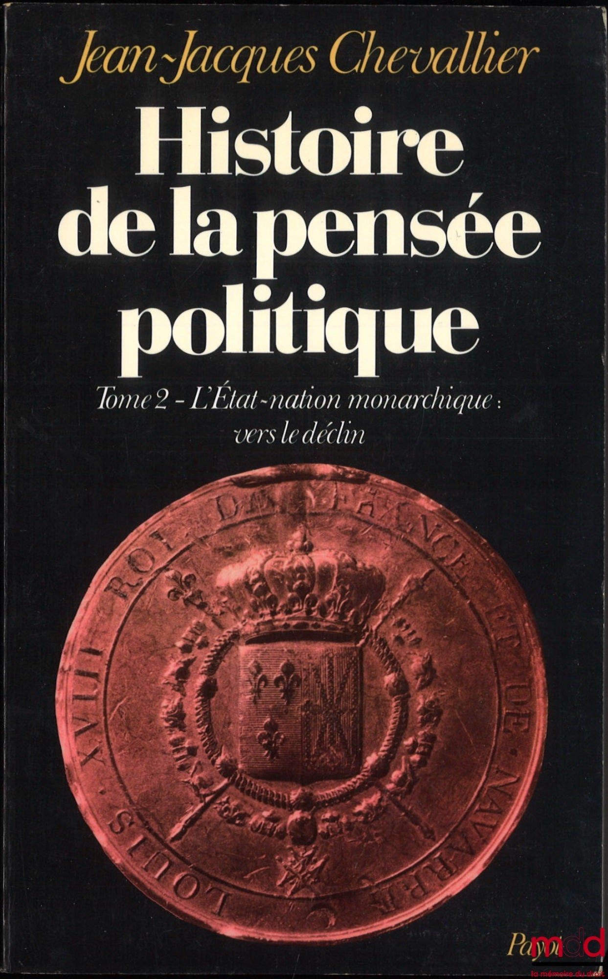 CHEVALLIER (Jean-Jacques) – HISTOIRE DE LA PENSÉE POLITIQUE, t. I : De la Cité-État à l’apogée de l’État-nation monarchique, t. II : L’État-nation monarchique : vers le déclin, [mq. t. III]