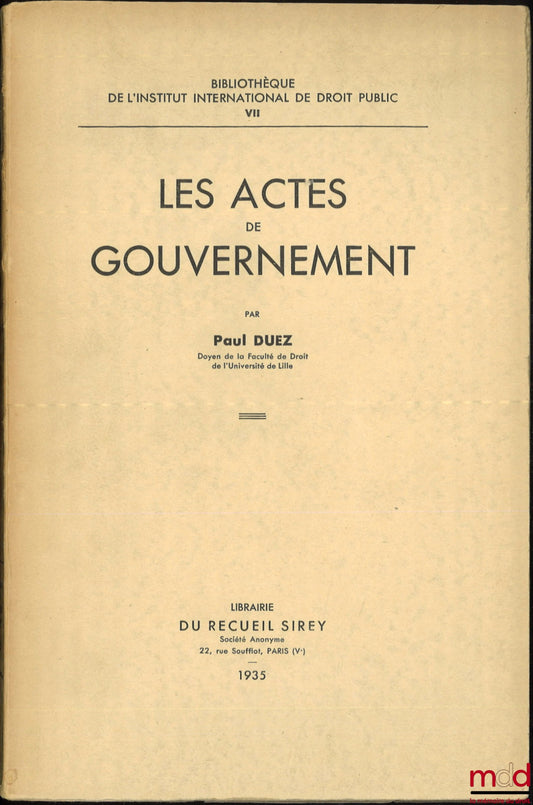 DUEZ (Paul) – LES ACTES DE GOUVERNEMENT, Bibl. de l’Institut international de droit public, t. VII