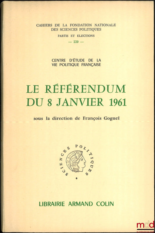 [Collectif] – LE RÉFÉRENDUM DU 8 JANVIER 1961, sous la direction de François GOGUEL, Préface de Jean Touchard, Cahiers de la Fondation Nationale des Sciences politiques, série Partis et Élections, n° 119