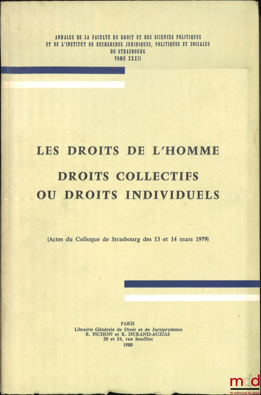 [Colloque] – LES DROITS DE L’HOMME, DROIT COLLECTIFS OU DROITS INDIVIDUELS, (Actes du Colloque de Strasbourg des 13 et 14 mars 1979), Annales de la faculté de droit et des sc. pol. et de l’Institut de recherches jur., pol. et soc. de Strasbourg, t. XXXI