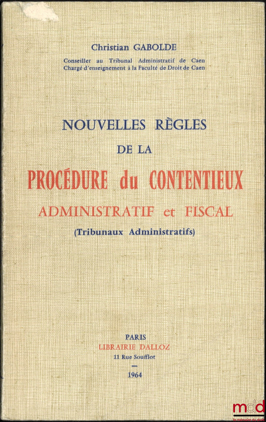 GABOLDE (Christian) – NOUVELLES RÈGLES DE LA PROCÉDURE DU CONTENTIEUX ADMINISTRATIF ET FISCAL (Tribunaux Administratifs)