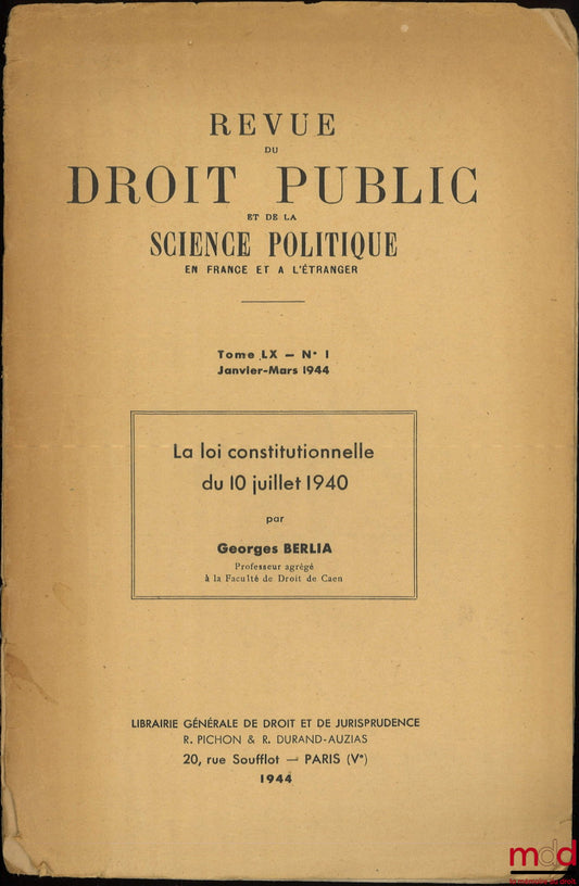 BERLIA (Georges) – LA LOI CONSTITUTIONNELLE DU 10 JUILLET 1940, Revue du droit public et de la science politique en France et à l’étranger, Tome LX - n° 1 - Janvier-Mars 1944