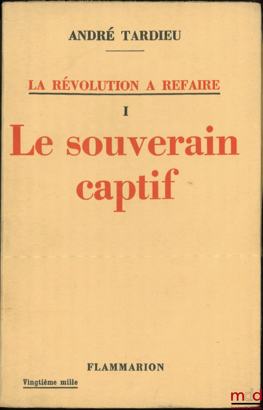 TARDIEU (André) – LA RÉVOLUTION À REFAIRE, t. I [seul]: LE SOUVERAIN CAPTIF