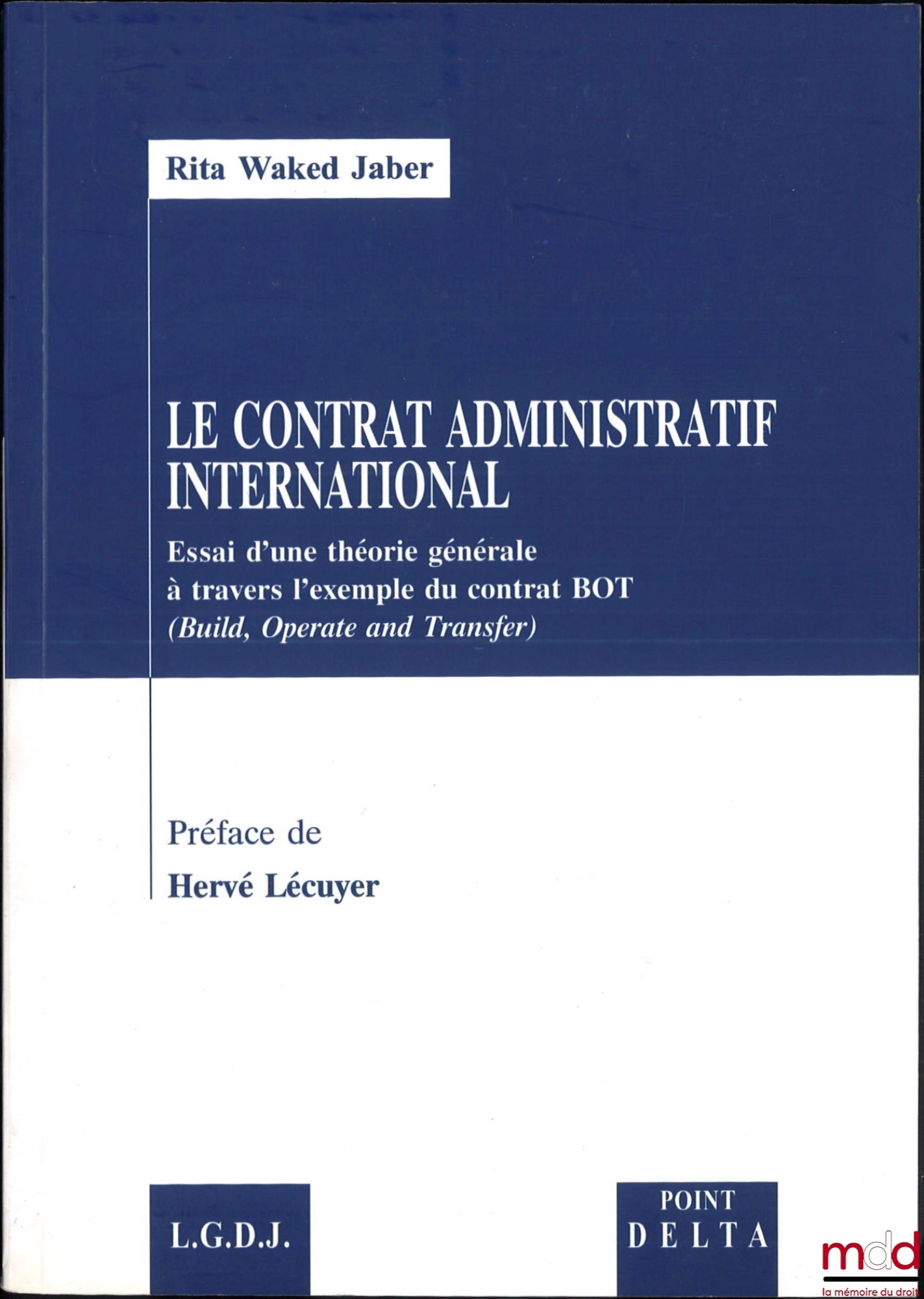 WAKED JABER (Rita) – LE CONTRAT ADMINISTRATIF INTERNATIONAL, Essai d’une théorie générale à travers l’exemple du contrat BOT (Build, Operate and Transfer), Préface de Hervé Lecuyer