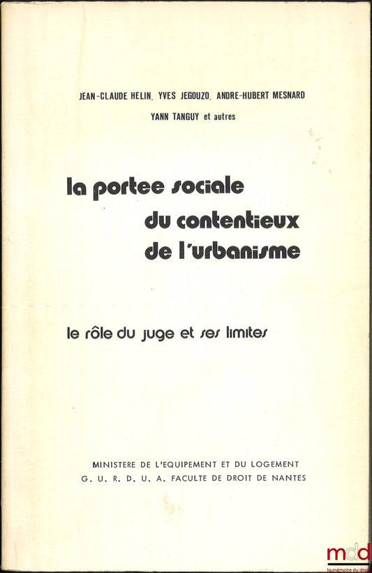 HÉLIN (Jean-Claude), JÉGOUZO (Yves), MESNARD (André-Hubert), TANGUY (Yann) et autres – LA PORTÉE SOCIALE DU CONTENTIEUX DE L’URBANISME. Le rôle du juge et ses limites, t. 1