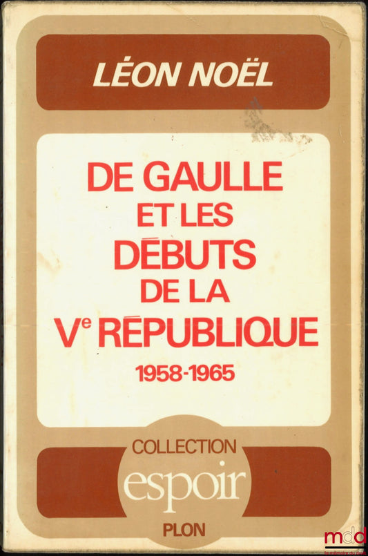 NOËL (Léon) – DE GAULLE ET LES DÉBUTS DE LA Ve RÉPUBLIQUE (1958-1965), Coll. Espoir