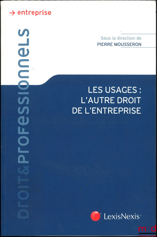 MOUSSERON (Pierre) – LES USAGES : L’AUTRE DROIT DE L’ENTREPRISE