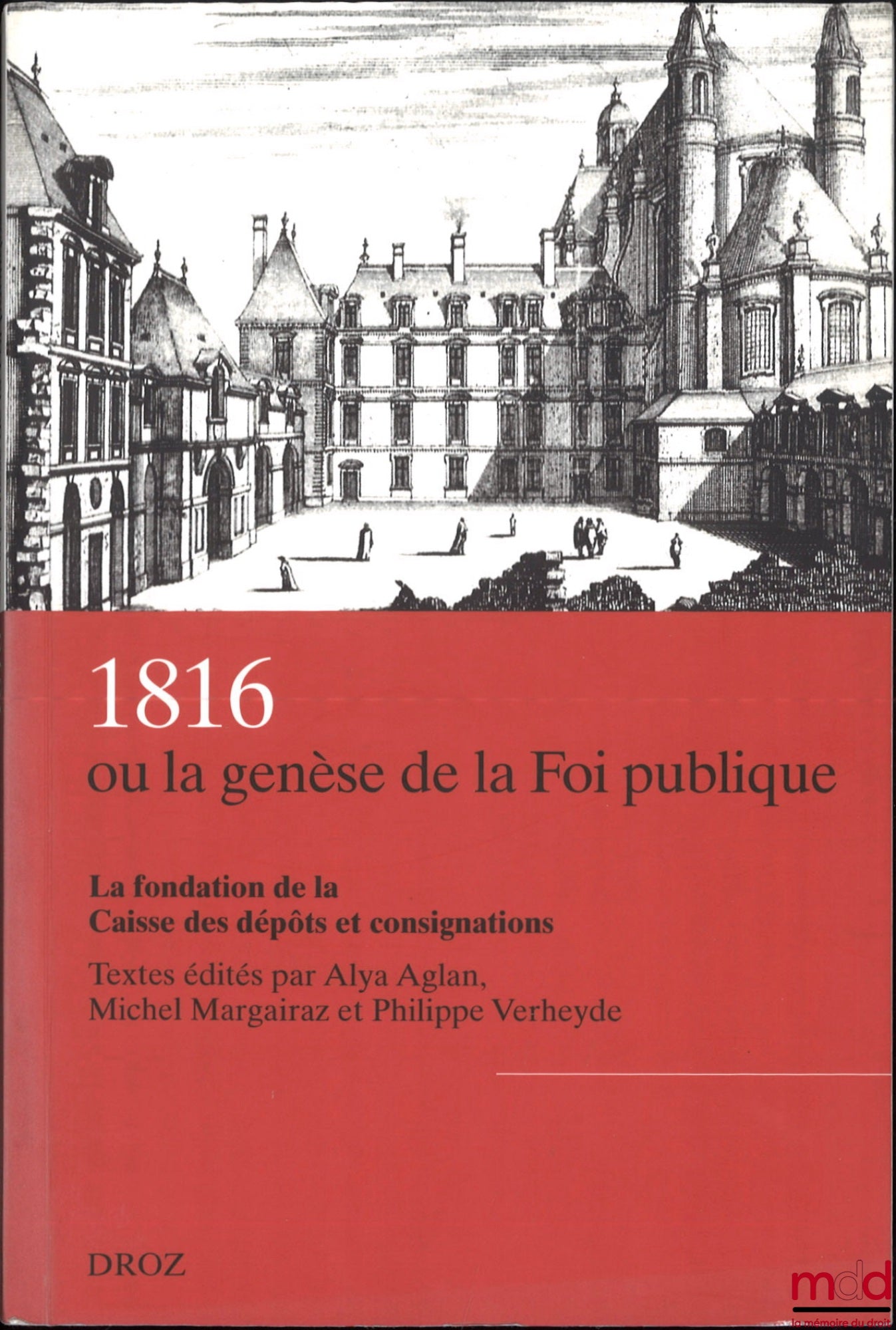 AGLAN (Alya), MARGAIRAZ (Michel), VERHEYDE (Philippe) – 1816 OU LA GENÈSE DE LA FOI PUBLIQUE, La fondation de la Caisse des dépôts et consignations, Textes édités par Alya Aglan, Michel Margairaz et Philippe Verheyde, Publ. d’histoire économique et social