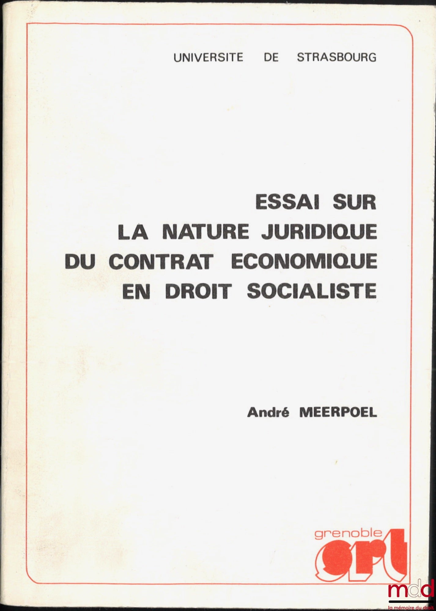 MEERPOEL (André) – ESSAI SUR LA NATURE JURIDIQUE DU CONTRAT ÉCONOMIQUE EN DROIT SOCIALISTE, Thèse pour le Doctorat d’État en Droit présentée et soutenue publiquement à l’Université de Strasbourg le 25 septembre 1976 sous la présidence de J.-M. Bischoff
