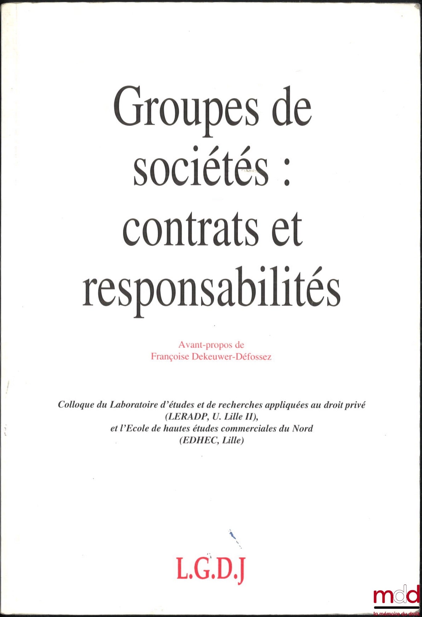 [Colloque] – GROUPES DE SOCIÉTÉS : CONTRATS ET RESPONSABILITÉS, Avant propos de Françoise Dekeuwer-Défossez, Rapport de synthèse de Charles Freyria, Actes de la Journée d’Études du 19 novembre 1993