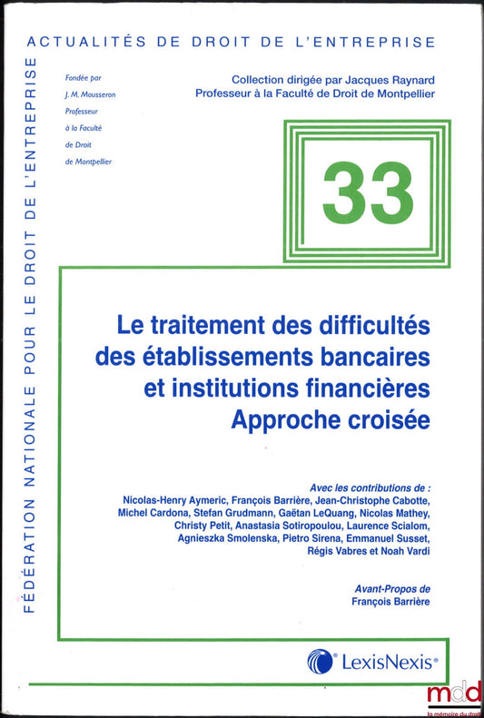 [Collectif] – LE TRAITEMENT DES DIFFICULTÉS DES ÉTABLISSEMENTS BANCAIRES ET INSTITUTIONS FINANCIÈRES, Approche croisée, Avant-propos de François Barrière, coll. Actualités de droit de l’entreprise, n° 33