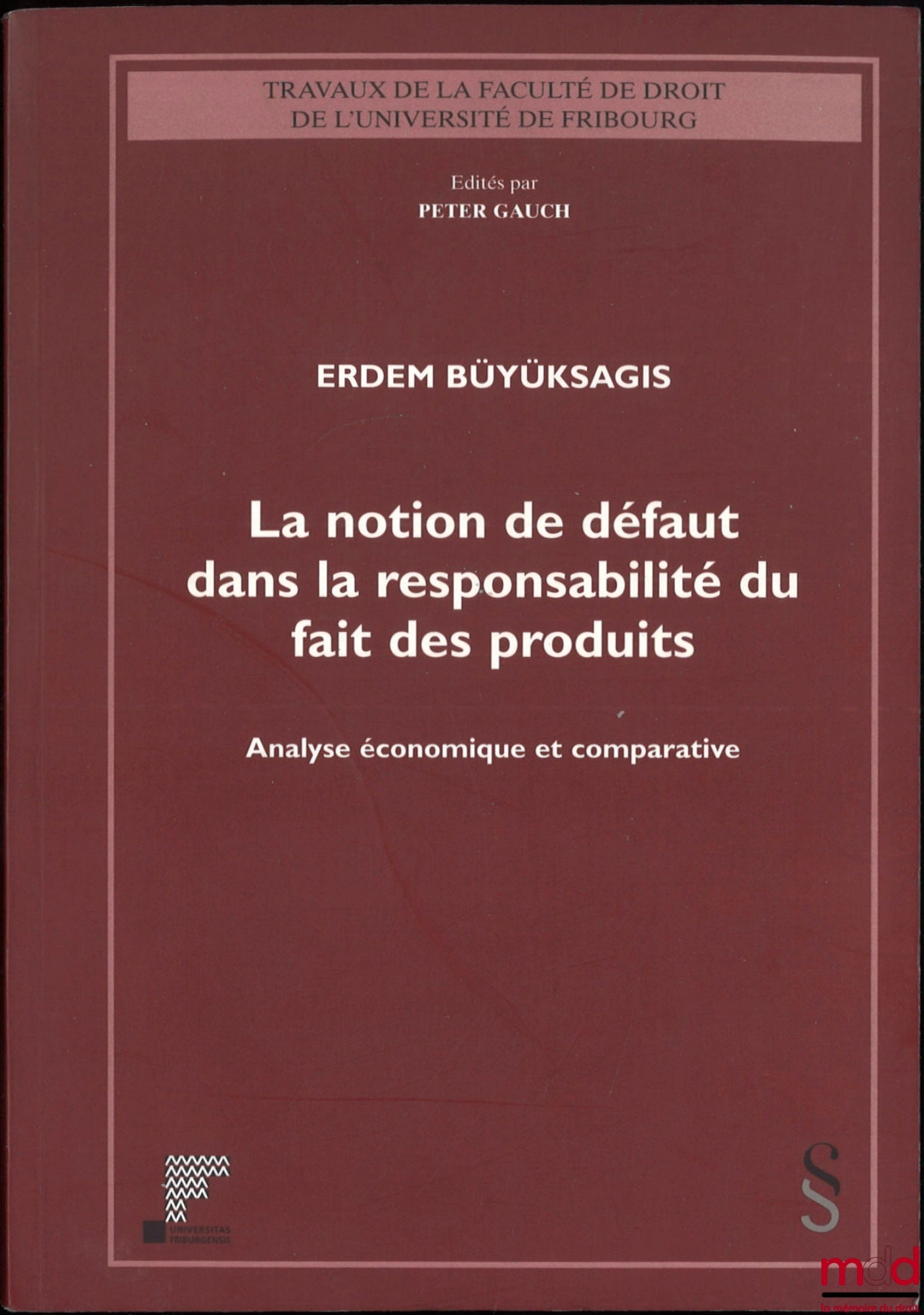 BÜYÜKSAGIS (Erdem) – LA NOTION DE DÉFAUT DANS LA RESPONSABILITÉ DU FAIT DES PRODUITS, Analyse économique et comparative, Travaux de la faculté de droit de l’Université de Fribourg