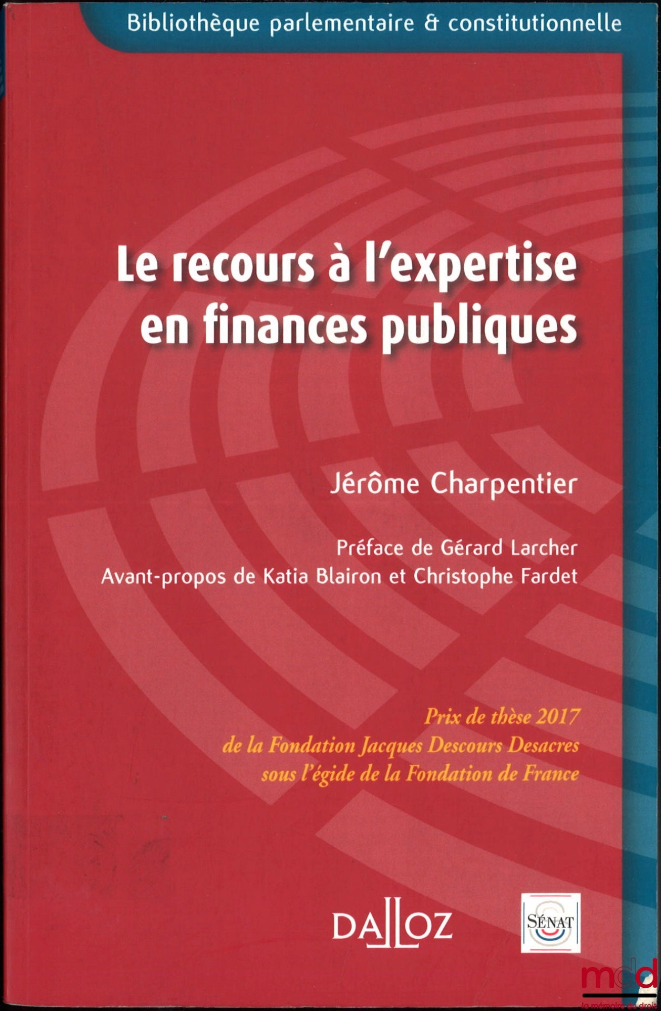 CHARPENTIER (Jérôme) – LE RECOURS À L’EXPERTISE EN FINANCES PUBLIQUES, Préface de Gérard Larcher, Avant-propos de Katia Blairon et Christophe Fardet, Thèse sous la dir. de Katia Blairon et Christophe Fardet, coll. Bibl. parlementaire et constitutionnelle