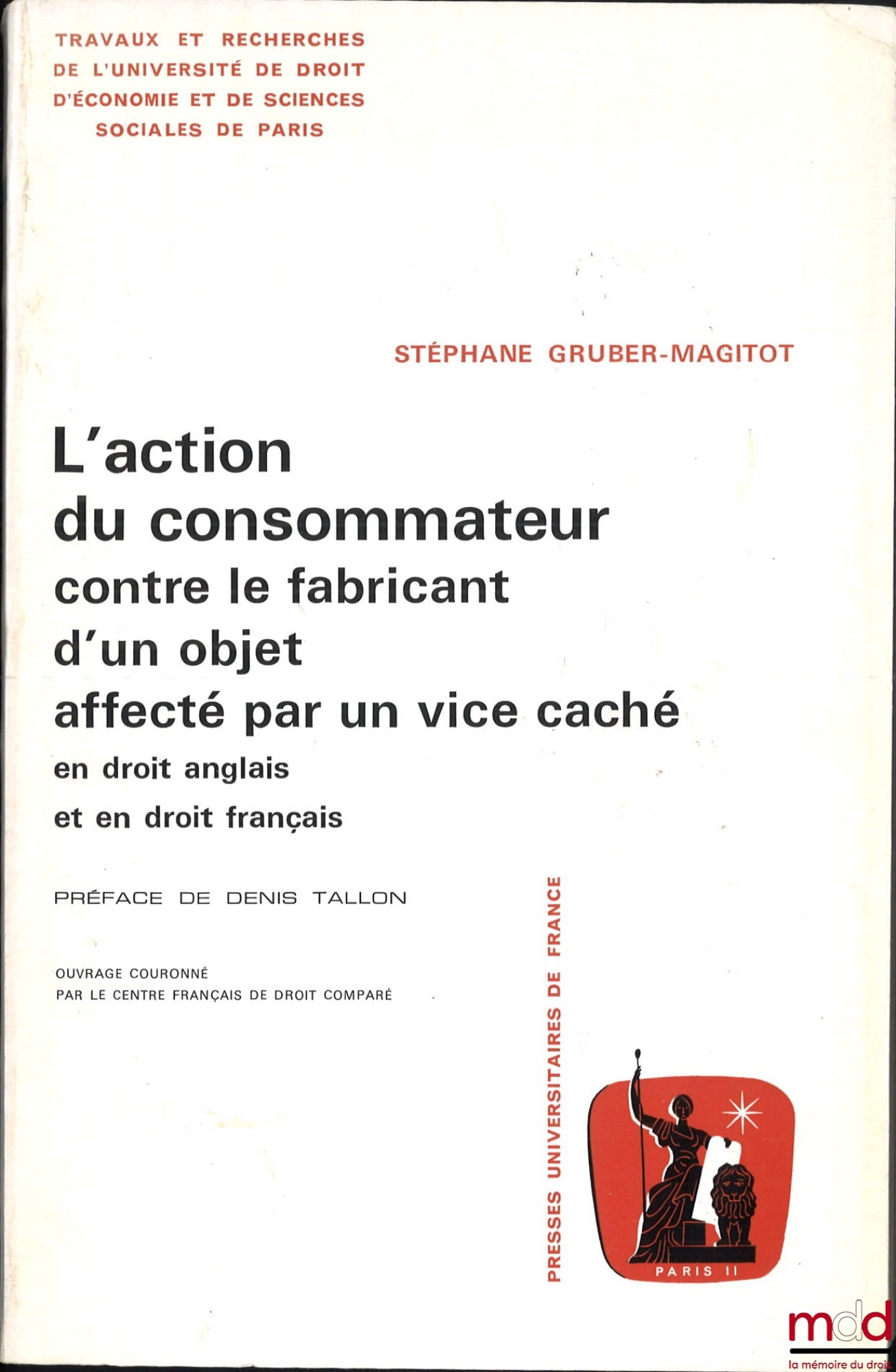 GRUBER-MAGITOT (Stéphane) – L’ACTION DU CONSOMMATEUR CONTRE LE FABRICANT D’UN OBJET AFFECTÉ PAR UN VICE CACHÉ en droit anglais et en droit français, Préface de Denis Tallon, Travaux et recherches de l’Université de droit d’économie et de sciences sociales