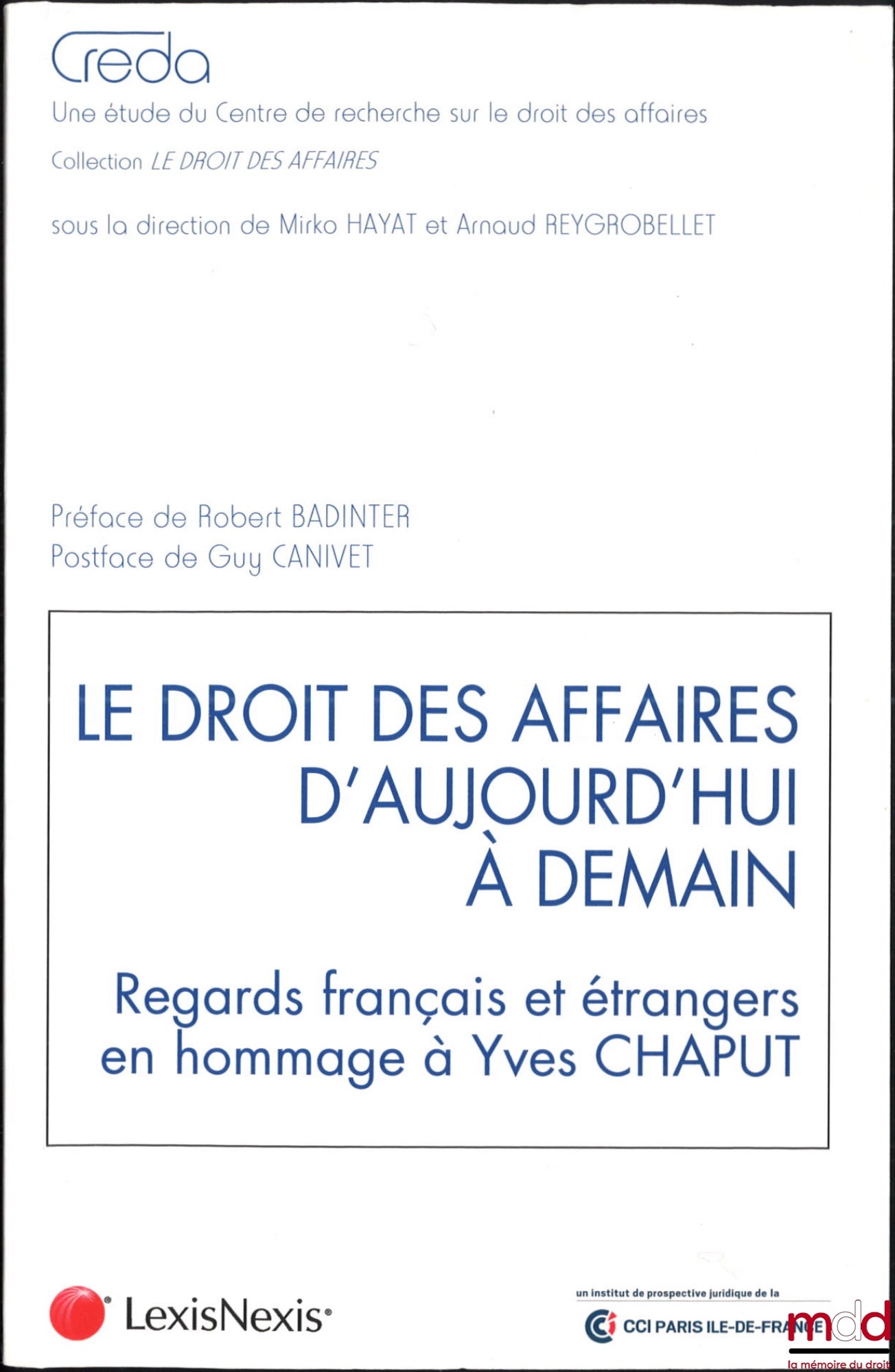 [Collectif] – LE DROIT DES AFFAIRES D’AUJOURD’HUI À DEMAIN, Regards français et étrangers en hommage à Yves Chaput, Préface de Robert Badinter, Postface de Guy Canivet, coll. Le droit des affaires, Étude du contre de recherche sur le droit des affaires, s