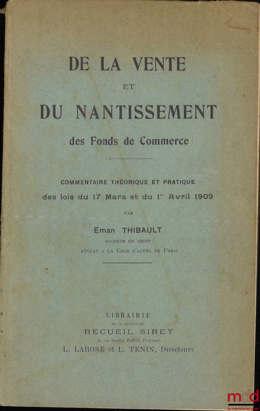 THIBAULT (Eman) – DE LA VENTE ET DU NANTISSEMENT DES FONDS DE COMMERCE, Commentaire théorique et pratique des lois des 17 mars et 1er avril 1909