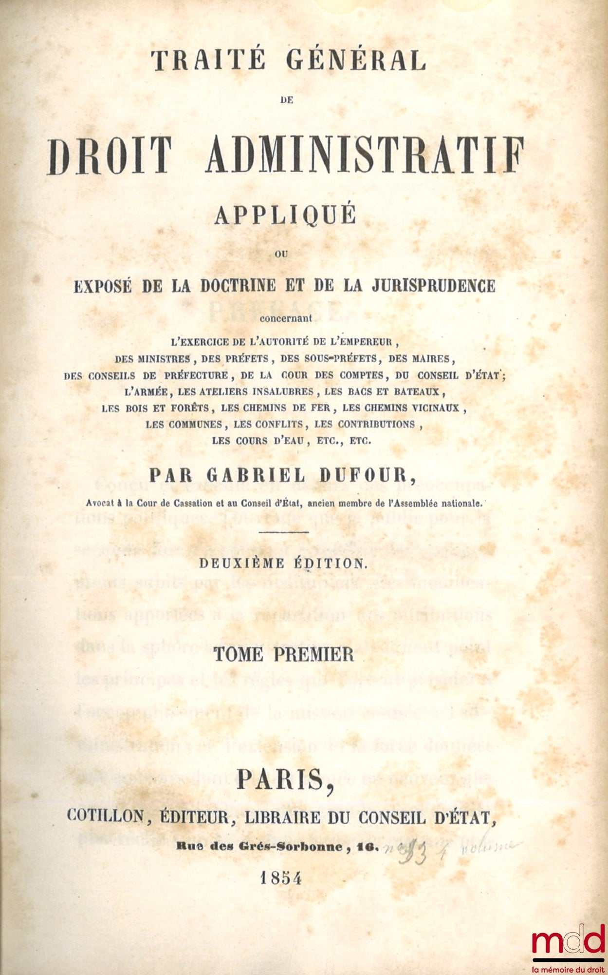 DUFOUR (Gabriel) – TRAITÉ GÉNÉRAL DE DROIT ADMINISTRATIF APPLIQUÉ ou EXPOSÉ DE LA DOCTRINE ET DE LA JURISPRUDENCE concernant l’exercice de l’autorité du roi, des ministres, des préfets des sous-préfets, des maires, des conseils de préfecture, du conseil d