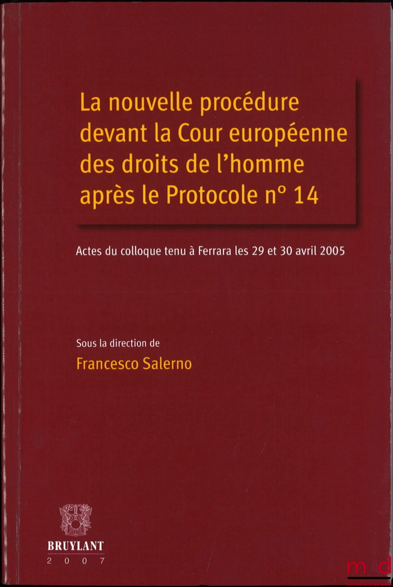 [Collectif] – LA NOUVELLE PROCÉDURE DEVANT LA COUR EUROPÉENNE DES DROITS DE L’HOMME APRÈS LE PROTOCOLE N° 14, dir. Francesco Salerno, Actes du colloque tenu à Ferrara les 29 et 30 avril 2005