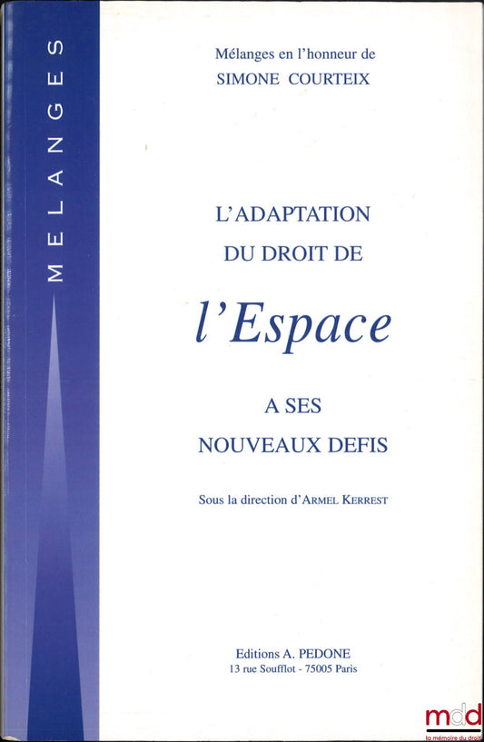 [Mélanges Courteix] – L’ADAPTATION DU DROIT DE L’ESPACE À SES NOUVEAUX DÉFIS, Mélanges en l’honneur de Simone Courteix, Liber amicorum, dir. Armel Kerrest