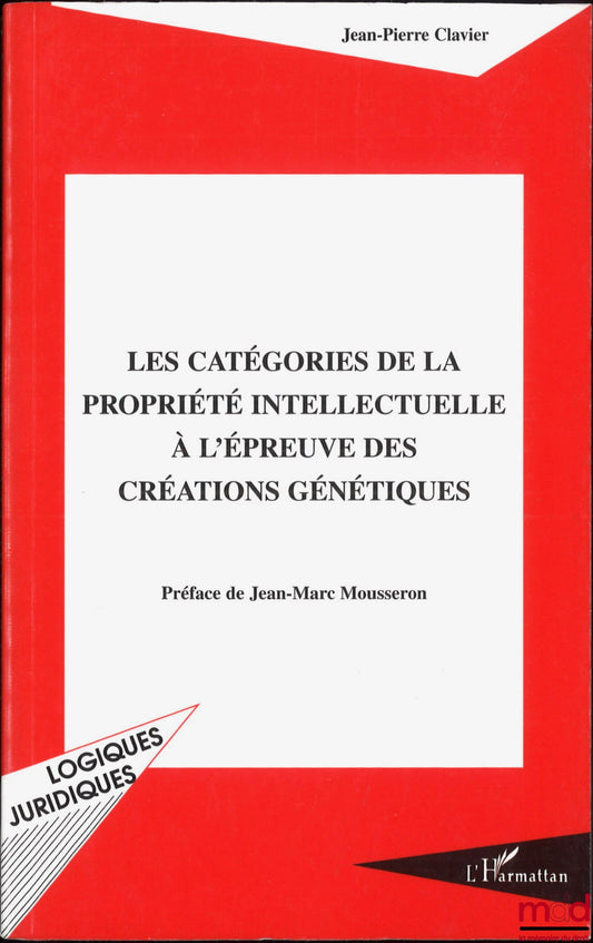 CLAVIER (Pierre) – LES CATÉGORIES DE LA PROPRIÉTÉ INTELLECTUELLE À L'ÉPREUVE DES CRÉATIONS GÉNÉTIQUES, Préface de Jean-Marc Mousseron, coll. Logiques juridiques