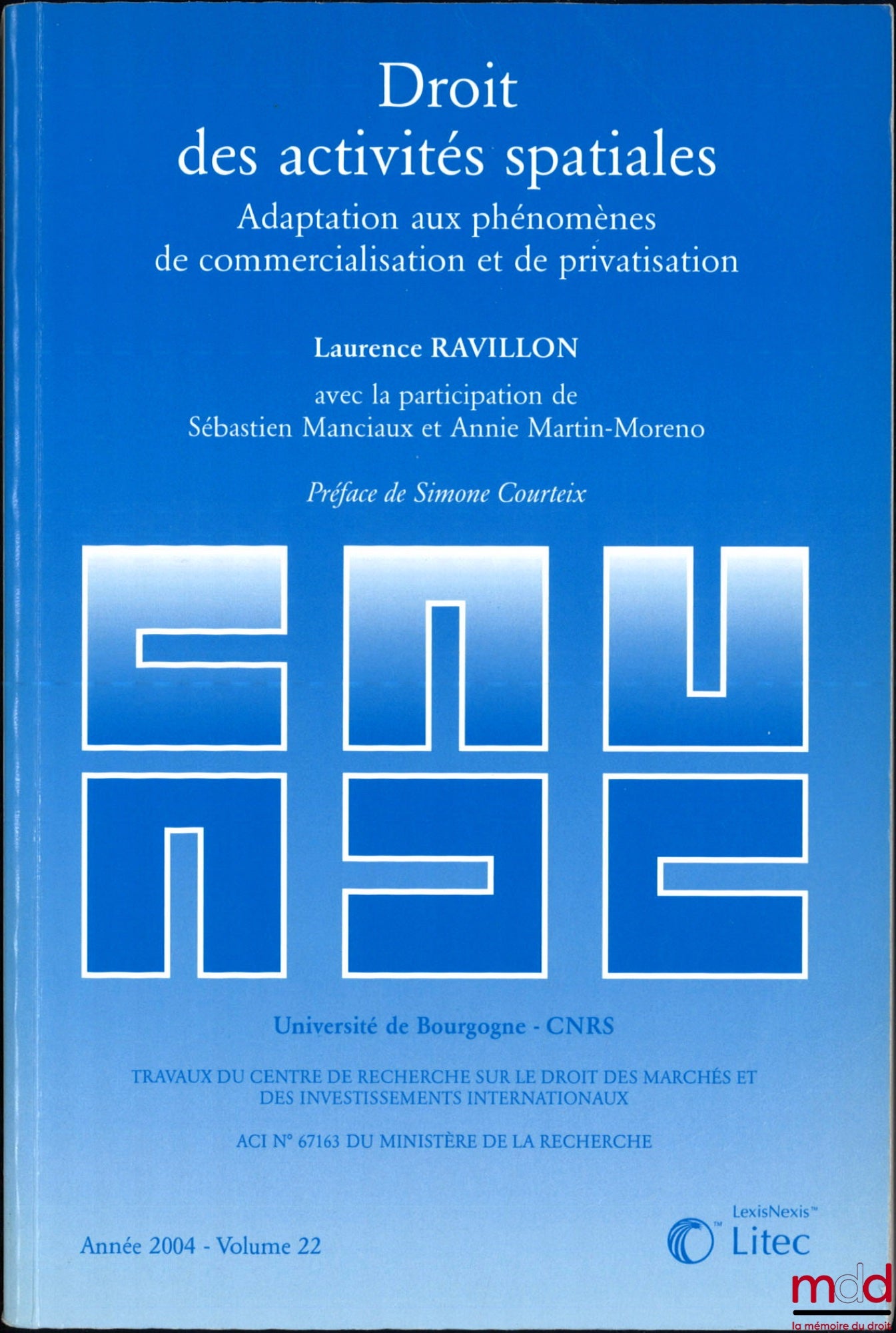 RAVILLON (Laurence) – DROIT DES ACTIVITÉS SPATIALES, Adaptation aux phénomènes de commercialisation et de privatisation, Avec la participation de Sébastien Manciaux et Annie Martin-Moreno, Travaux du centre de recherche sur le droit des marchés et des inv