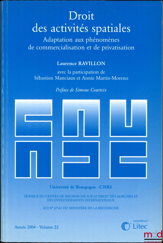 RAVILLON (Laurence) – DROIT DES ACTIVITÉS SPATIALES, Adaptation aux phénomènes de commercialisation et de privatisation, Avec la participation de Sébastien Manciaux et Annie Martin-Moreno, Travaux du centre de recherche sur le droit des marchés et des inv