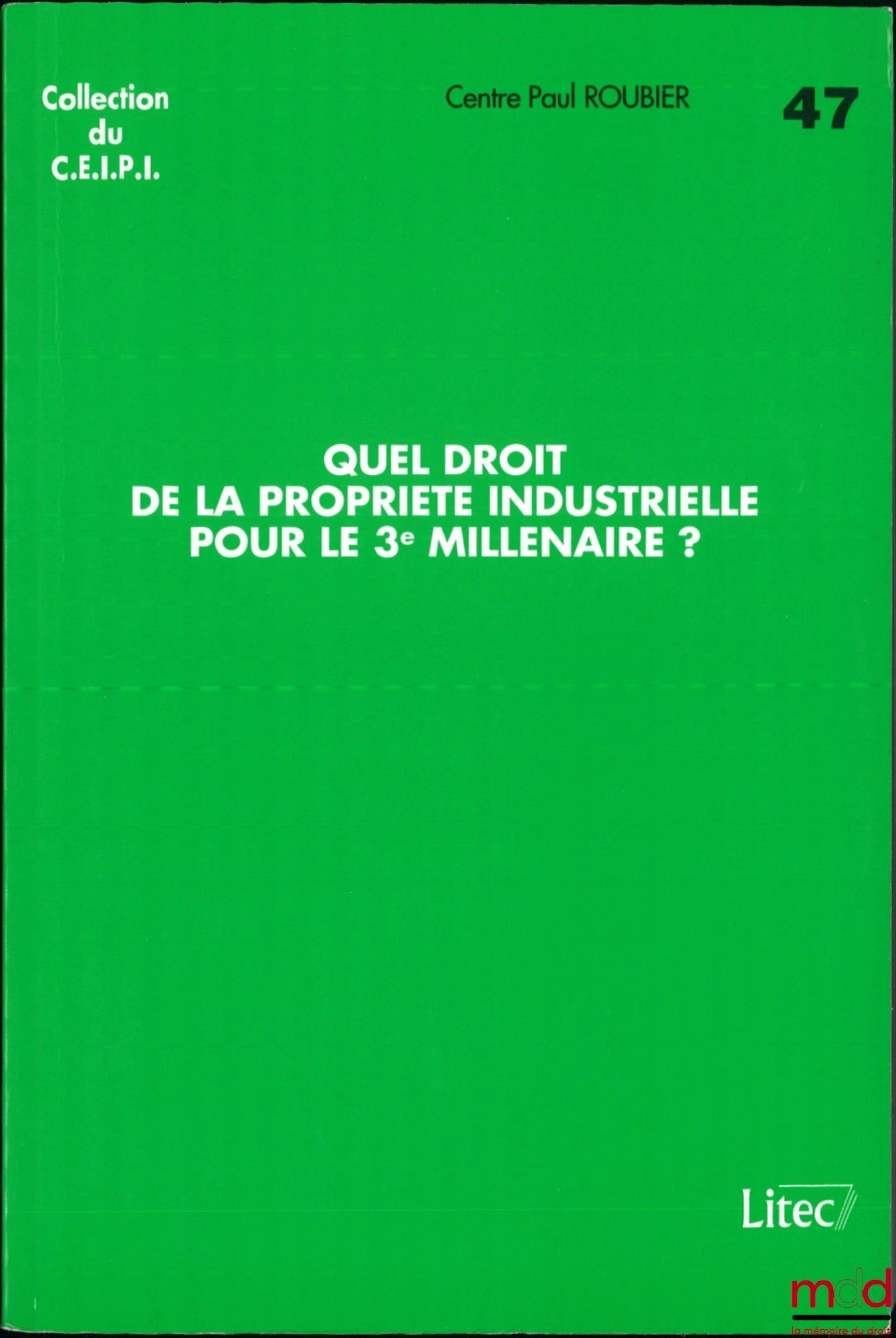 [Colloque] – QUEL DROIT DE LA PROPRIÉTÉ INDUSTRIELLE POUR LE 3e MILLÉNAIRE ?, Colloque organisé par le Centre Paul Roubier à l’occasion de son 30e anniversaire, coll. du C.E.I.P.I., n° 47