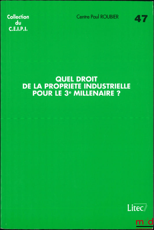 [Colloque] – QUEL DROIT DE LA PROPRIÉTÉ INDUSTRIELLE POUR LE 3e MILLÉNAIRE ?, Colloque organisé par le Centre Paul Roubier à l’occasion de son 30e anniversaire, coll. du C.E.I.P.I., n° 47