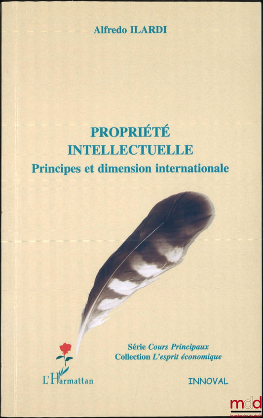 ILARDI (Alfredo) – PROPRIÉTÉ INTELLECTUELLE, Principes et dimension internationale, Traduction de Geneviève Steimlé, coll. Cours principaux, série L’esprit économique