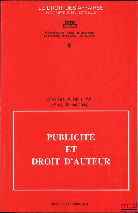 [Colloque] – PUBLICITÉ ET DROIT D’AUTEUR, Colloque de l’IRPI, Paris, 22 mai 1990, Publications de l’Institut de Recherche en Propriété Intellectuelle Henri Desbois, coll. Le droit des affaires Propriété intellectuelle, n° 9