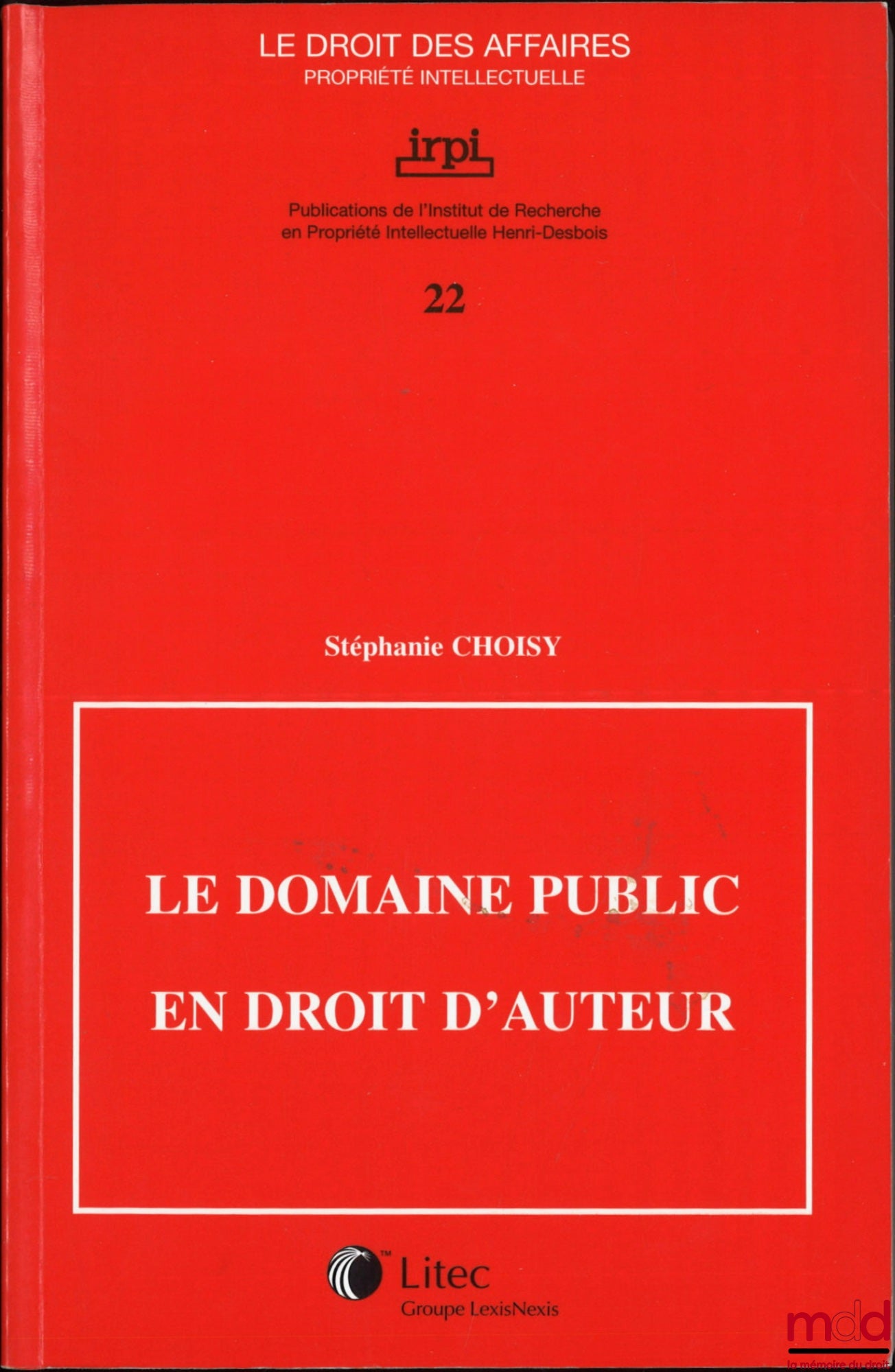 CHOISY (Stéphanie) – LE DOMAINE PUBLIC EN DROIT D’AUTEUR, Publications de l’Institut de Recherche en Propriété Intellectuelle Henri Desbois, coll. Le droit des affaires Propriété intellectuelle, n° 22